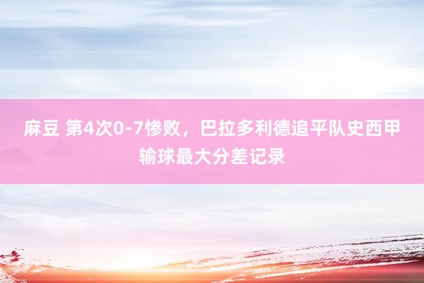 麻豆 第4次0-7惨败，巴拉多利德追平队史西甲输球最大分差记录