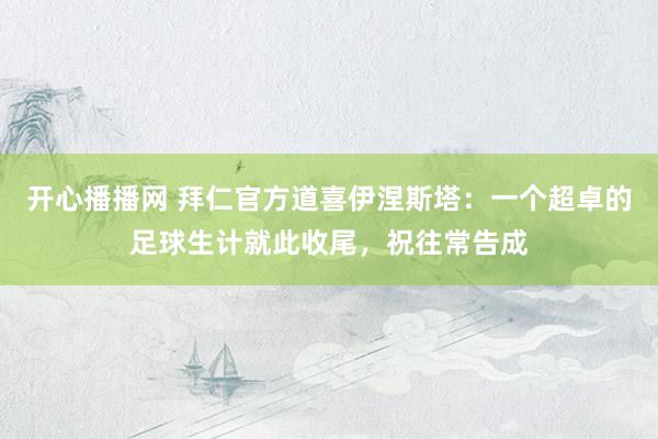 开心播播网 拜仁官方道喜伊涅斯塔：一个超卓的足球生计就此收尾，祝往常告成