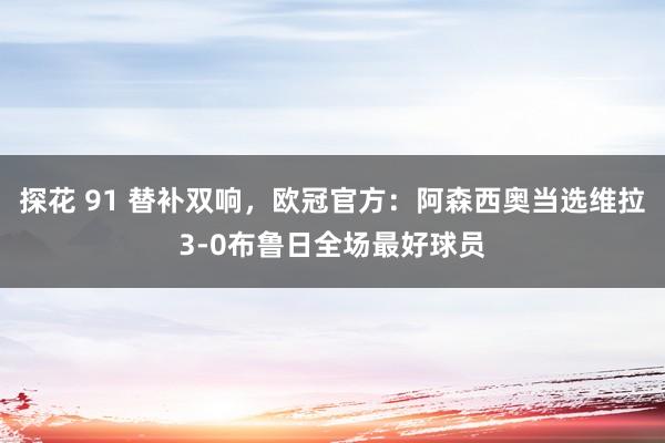 探花 91 替补双响，欧冠官方：阿森西奥当选维拉3-0布鲁日全场最好球员